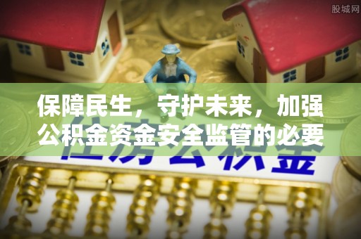 牙克石保障民生，守护未来，加强公积金资金安全监管的必要性与实践