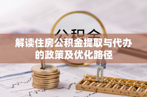 牙克石解读住房公积金提取与代办的政策及优化路径