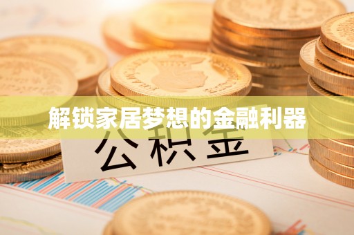 牙克石解锁家居梦想的金融利器