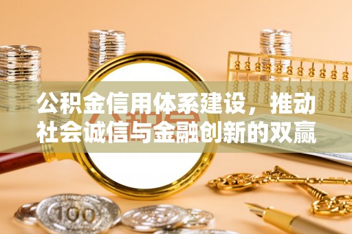 牙克石公积金信用体系建设，推动社会诚信与金融创新的双赢之道