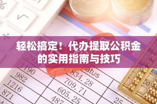 牙克石轻松搞定！代办提取公积金的实用指南与技巧