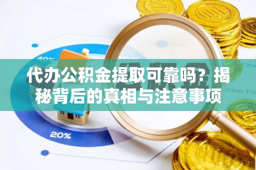 牙克石代办公积金提取可靠吗？揭秘背后的真相与注意事项