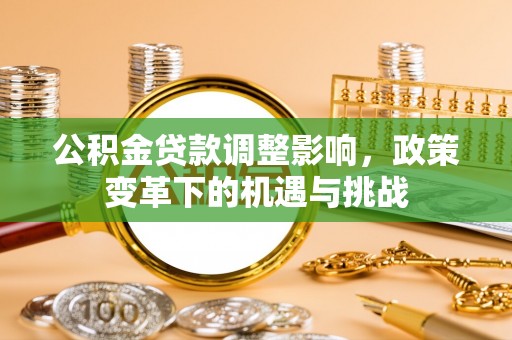 牙克石公积金贷款调整影响，政策变革下的机遇与挑战