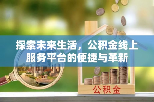 牙克石探索未来生活，公积金线上服务平台的便捷与革新