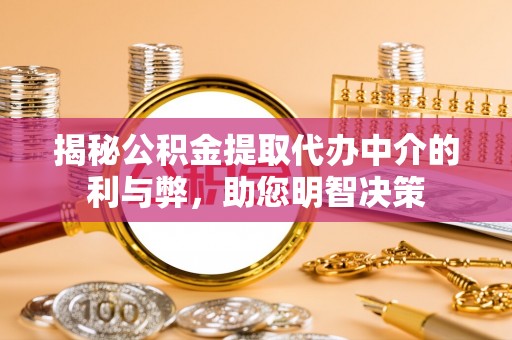 牙克石揭秘公积金提取代办中介的利与弊，助您明智决策