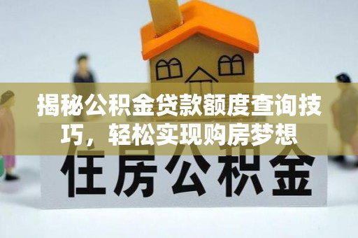 牙克石揭秘公积金贷款额度查询技巧，轻松实现购房梦想