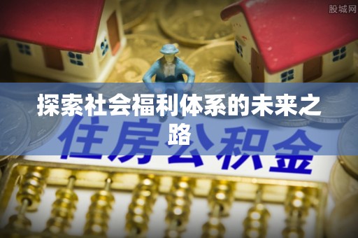 牙克石探索社会福利体系的未来之路