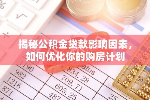 牙克石揭秘公积金贷款影响因素，如何优化你的购房计划