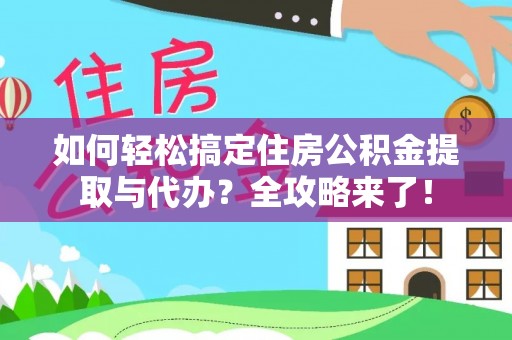 牙克石如何轻松搞定住房公积金提取与代办？全攻略来了！