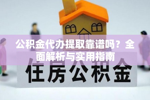 牙克石公积金代办提取靠谱吗？全面解析与实用指南