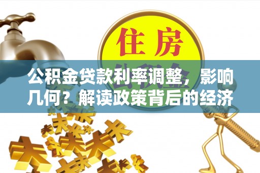 牙克石公积金贷款利率调整，影响几何？解读政策背后的经济逻辑