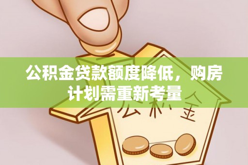 牙克石公积金贷款额度降低，购房计划需重新考量