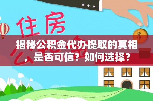 牙克石揭秘公积金代办提取的真相，是否可信？如何选择？