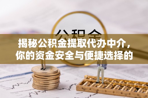牙克石揭秘公积金提取代办中介，你的资金安全与便捷选择的平衡点