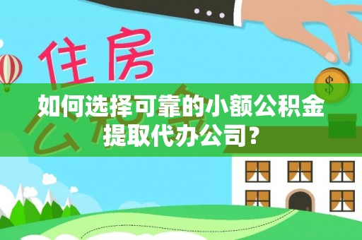牙克石如何选择可靠的小额公积金提取代办公司？