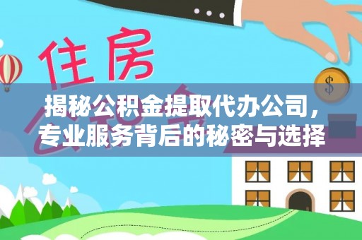 牙克石揭秘公积金提取代办公司，专业服务背后的秘密与选择指南
