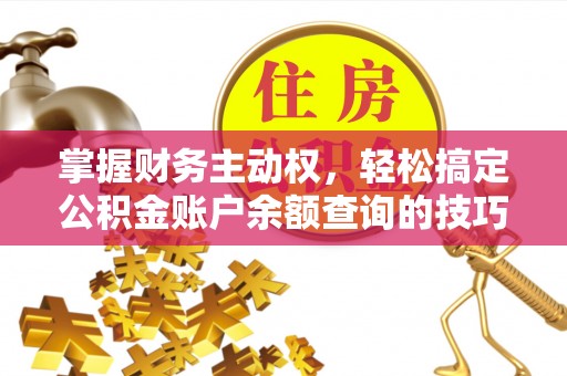牙克石掌握财务主动权，轻松搞定公积金账户余额查询的技巧与方法