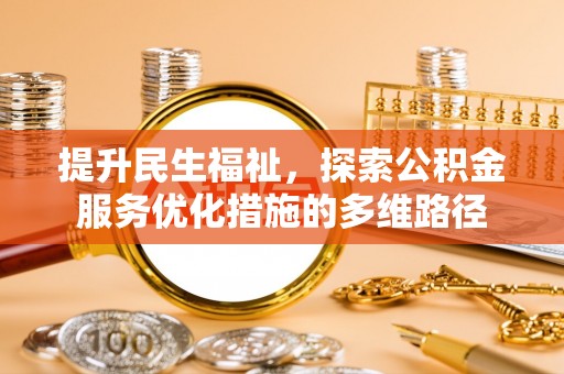 牙克石提升民生福祉，探索公积金服务优化措施的多维路径