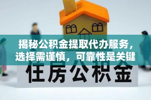 牙克石揭秘公积金提取代办服务，选择需谨慎，可靠性是关键