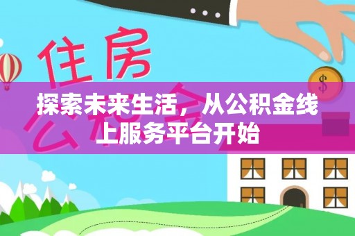 牙克石探索未来生活，从公积金线上服务平台开始