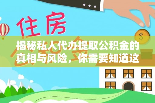 牙克石揭秘私人代办提取公积金的真相与风险，你需要知道这些！