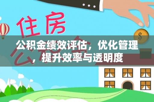 牙克石公积金绩效评估，优化管理，提升效率与透明度
