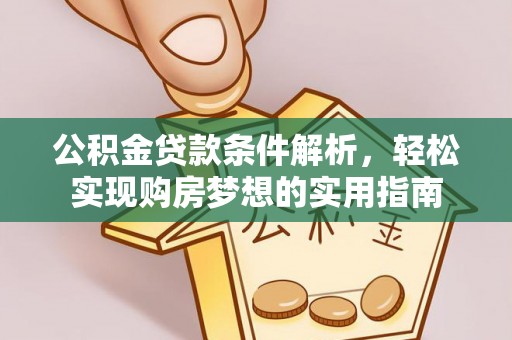 牙克石公积金贷款条件解析，轻松实现购房梦想的实用指南