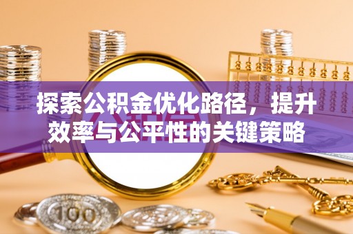 牙克石探索公积金优化路径，提升效率与公平性的关键策略