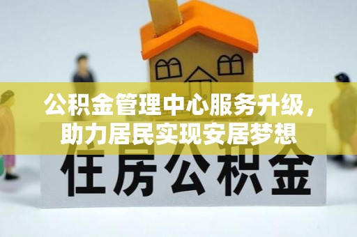 牙克石公积金管理中心服务升级，助力居民实现安居梦想