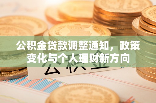 牙克石公积金贷款调整通知，政策变化与个人理财新方向