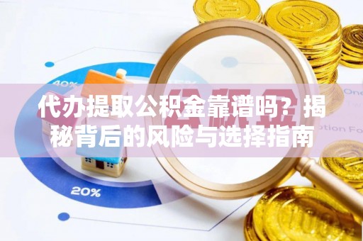 牙克石代办提取公积金靠谱吗？揭秘背后的风险与选择指南