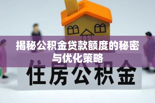 牙克石揭秘公积金贷款额度的秘密与优化策略