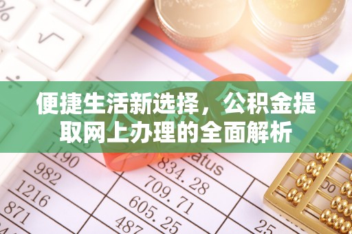 牙克石便捷生活新选择，公积金提取网上办理的全面解析