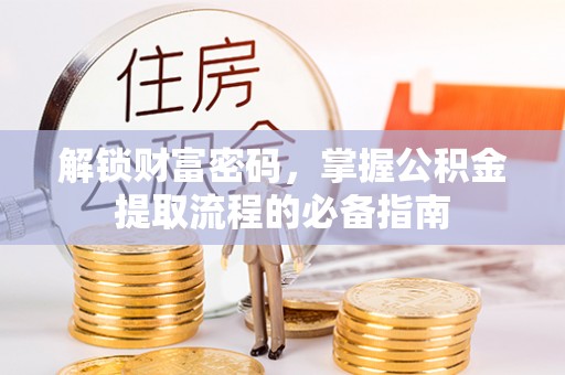 牙克石解锁财富密码，掌握公积金提取流程的必备指南