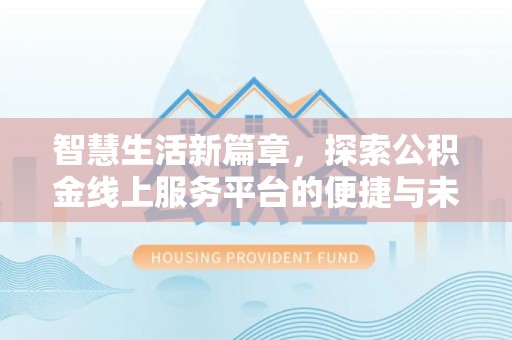 牙克石智慧生活新篇章，探索公积金线上服务平台的便捷与未来