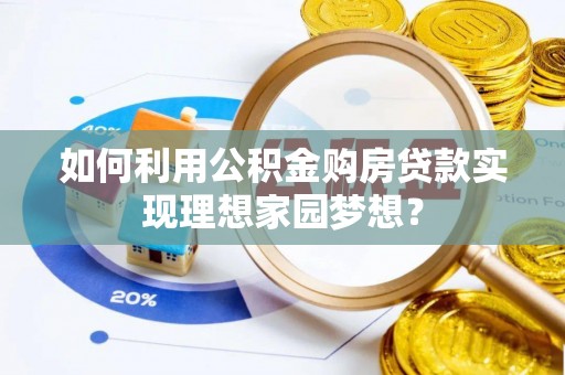 牙克石如何利用公积金购房贷款实现理想家园梦想？