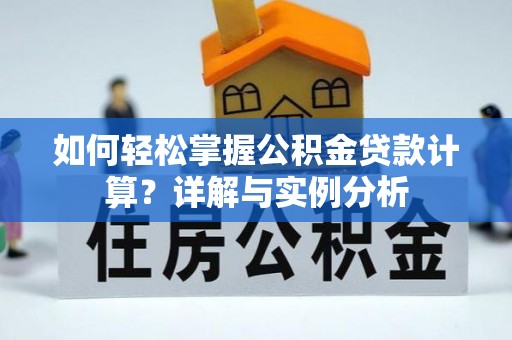牙克石如何轻松掌握公积金贷款计算？详解与实例分析