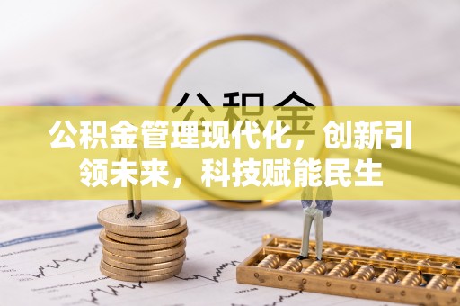 牙克石公积金管理现代化，创新引领未来，科技赋能民生