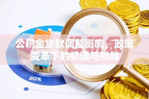 牙克石公积金贷款调整影响，政策变革下的机遇与挑战