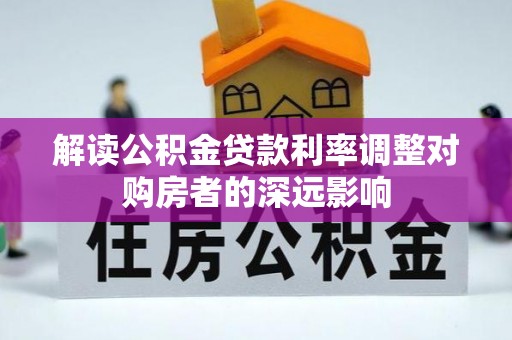 牙克石解读公积金贷款利率调整对购房者的深远影响
