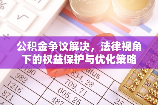 牙克石公积金争议解决，法律视角下的权益保护与优化策略