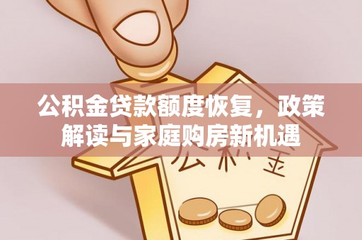 牙克石公积金贷款额度恢复，政策解读与家庭购房新机遇