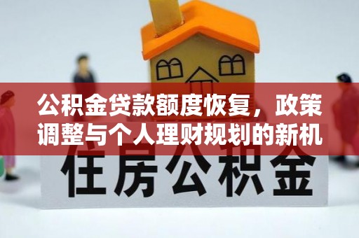 牙克石公积金贷款额度恢复，政策调整与个人理财规划的新机遇