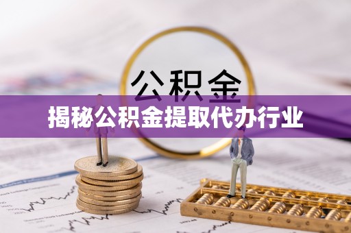 牙克石揭秘公积金提取代办行业
