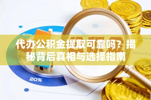 牙克石代办公积金提取可靠吗？揭秘背后真相与选择指南