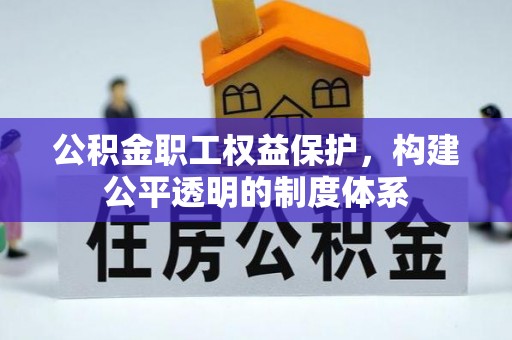 牙克石公积金职工权益保护，构建公平透明的制度体系