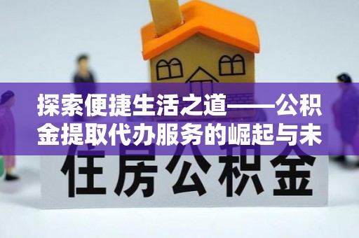 牙克石探索便捷生活之道——公积金提取代办服务的崛起与未来