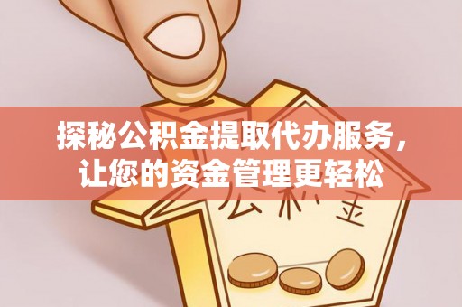 牙克石探秘公积金提取代办服务，让您的资金管理更轻松