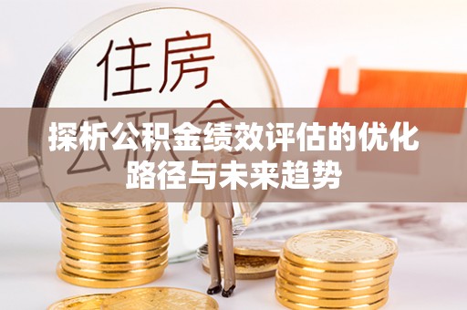 牙克石探析公积金绩效评估的优化路径与未来趋势