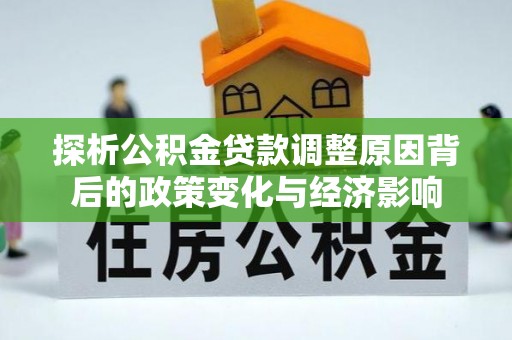 牙克石探析公积金贷款调整原因背后的政策变化与经济影响